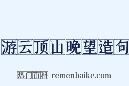 游云顶山晚望造句是什么意思的图片